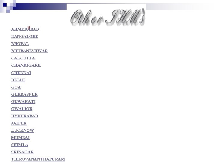 AHMEDABAD BANGALORE BHOPAL BHUBANESHWAR CALCUTTA CHANDIGARH CHENNAI DELHI GOA GURDASPUR GUWAHATI GWALIOR HYDERABAD JAIPUR