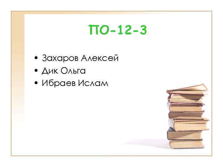 ПО-12 -3 • Захаров Алексей • Дик Ольга • Ибраев Ислам 