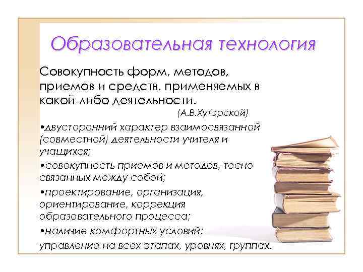 Образовательная технология Совокупность форм, методов, приемов и средств, применяемых в какой-либо деятельности. (А. В.