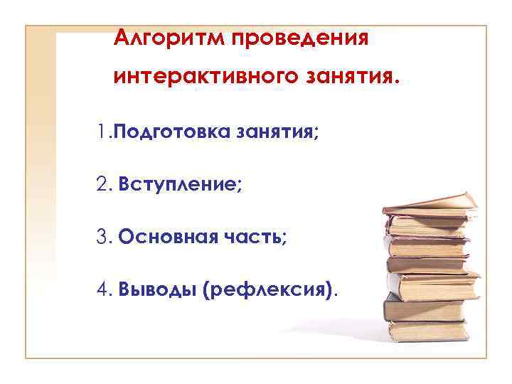 Алгоритм проведения интерактивного занятия. 1. Подготовка занятия; 2. Вступление; 3. Основная часть; 4. Выводы