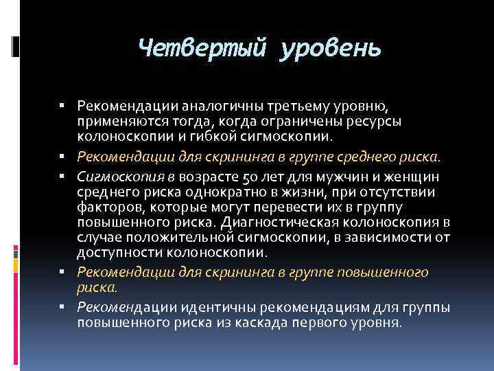 Четвертый уровень Рекомендации аналогичны третьему уровню, применяются тогда, когда ограничены ресурсы колоноскопии и гибкой