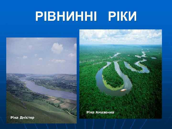 РІВНИННІ РІКИ Ріка Амазонка Ріка Дністер 