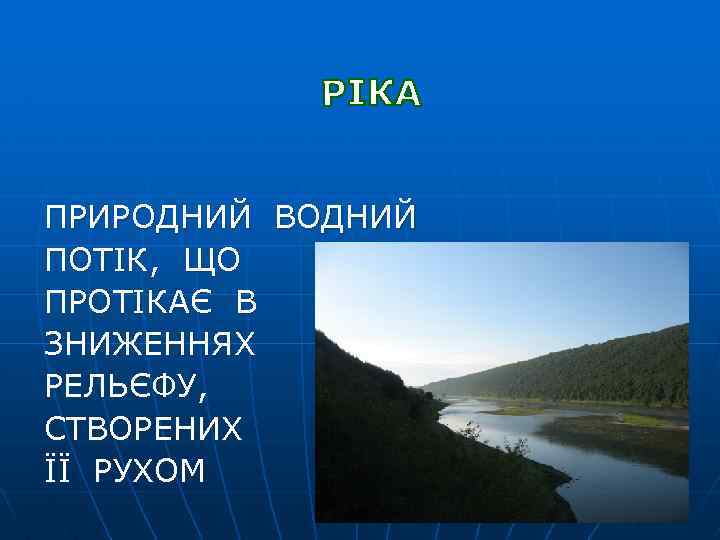 ПРИРОДНИЙ ВОДНИЙ ПОТІК, ЩО ПРОТІКАЄ В ЗНИЖЕННЯХ РЕЛЬЄФУ, СТВОРЕНИХ ЇЇ РУХОМ 