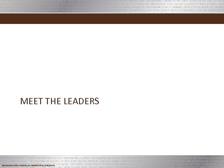 MEET THE LEADERS RENAISSANCE HOTEL HOLDINGS, INC. PROPRIETARY & CONFIDENTIAL 