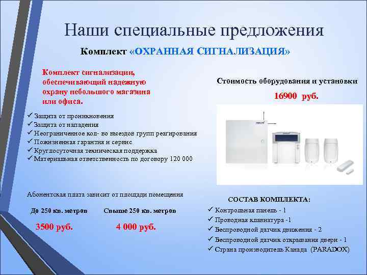 Наши специальные предложения Комплект «ОХРАННАЯ СИГНАЛИЗАЦИЯ» Комплект сигнализации, обеспечивающий надежную охрану небольшого магазина или