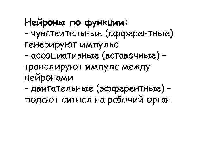 Нейроны по функции: - чувствительные (афферентные) генерируют импульс - ассоциативные (вставочные) – транслируют импулс