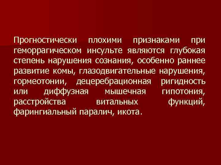 Прогностически плохими признаками при геморрагическом инсульте являются глубокая степень нарушения сознания, особенно раннее развитие