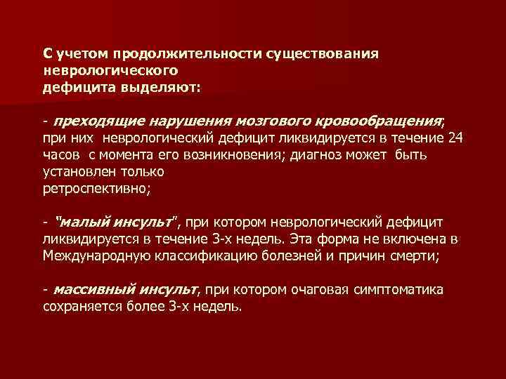 С учетом продолжительности существования неврологического дефицита выделяют: - преходящие нарушения мозгового кровообращения; при них