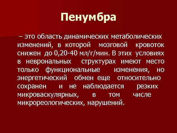 Пенумбра – это область динамических метаболических изменений, в которой мозговой кровоток снижен до 0,
