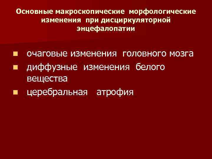 Основные макроскопические морфологические изменения при дисциркуляторной энцефалопатии очаговые изменения головного мозга n диффузные изменения