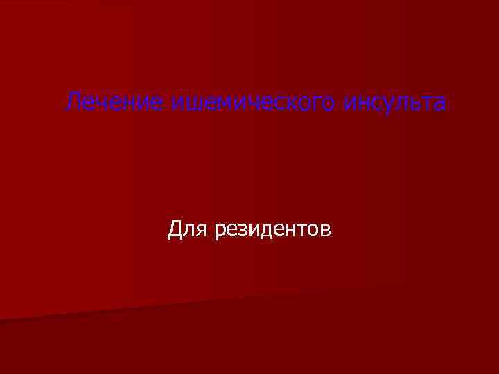 Лечение ишемического инсульта Для резидентов 