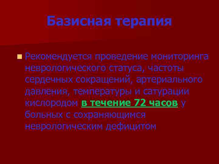 Базисная терапия n Рекомендуется проведение мониторинга неврологического статуса, частоты сердечных сокращений, артериального давления, температуры