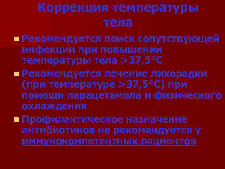 Коррекция температуры тела n Рекомендуется поиск сопутствующей инфекции при повышении температуры тела >37, 5°C