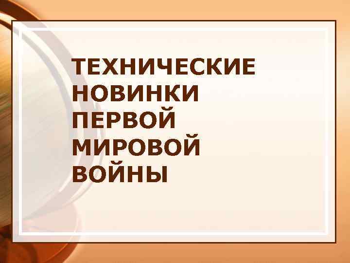 ТЕХНИЧЕСКИЕ НОВИНКИ ПЕРВОЙ МИРОВОЙ ВОЙНЫ 