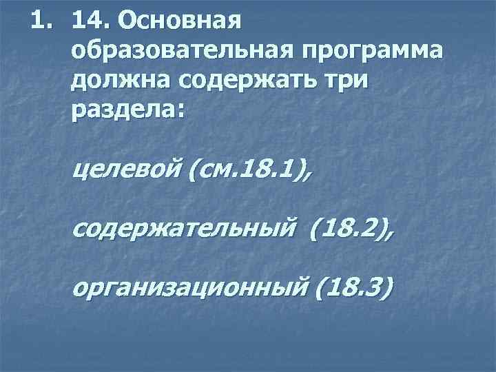 1. 14. Основная образовательная программа должна содержать три раздела: целевой (см. 18. 1), содержательный