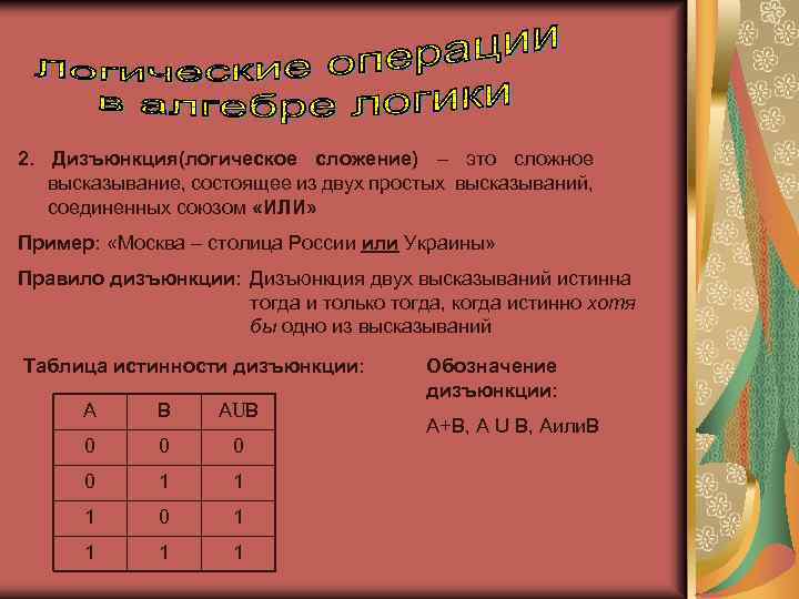 2. Дизъюнкция(логическое сложение) – это сложное высказывание, состоящее из двух простых высказываний, соединенных союзом
