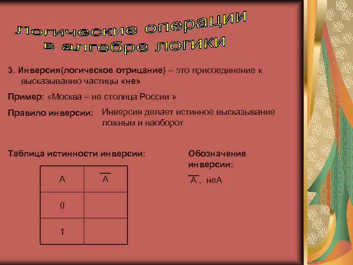 3. Инверсия(логическое отрицание) – это присоединение к высказыванию частицы «не» Пример: «Москва – не