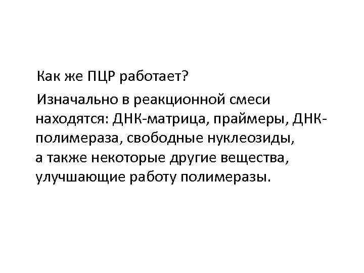  Как же ПЦР работает? Изначально в реакционной смеси находятся: ДНК-матрица, праймеры, ДНКполимераза, свободные