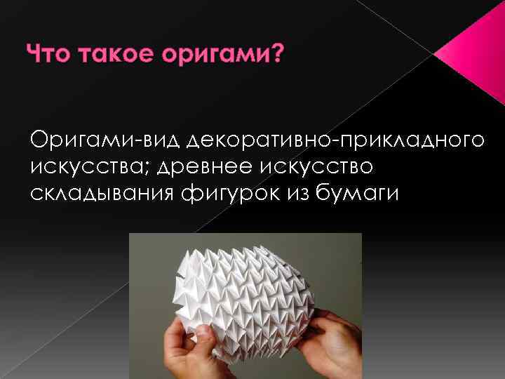 Что такое оригами? Оригами-вид декоративно-прикладного искусства; древнее искусство складывания фигурок из бумаги 