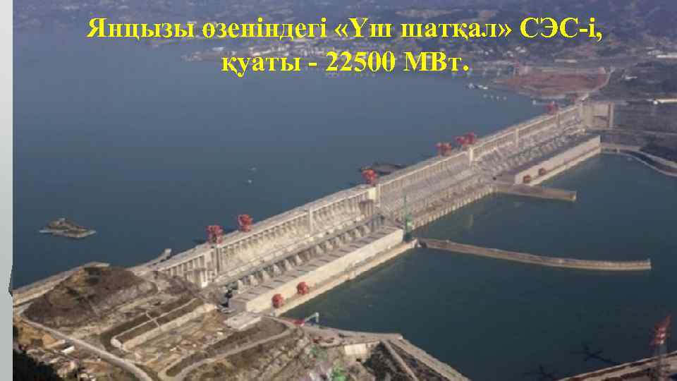 Янцызы өзеніндегі «Үш шатқал» СЭС-і, қуаты - 22500 МВт. 