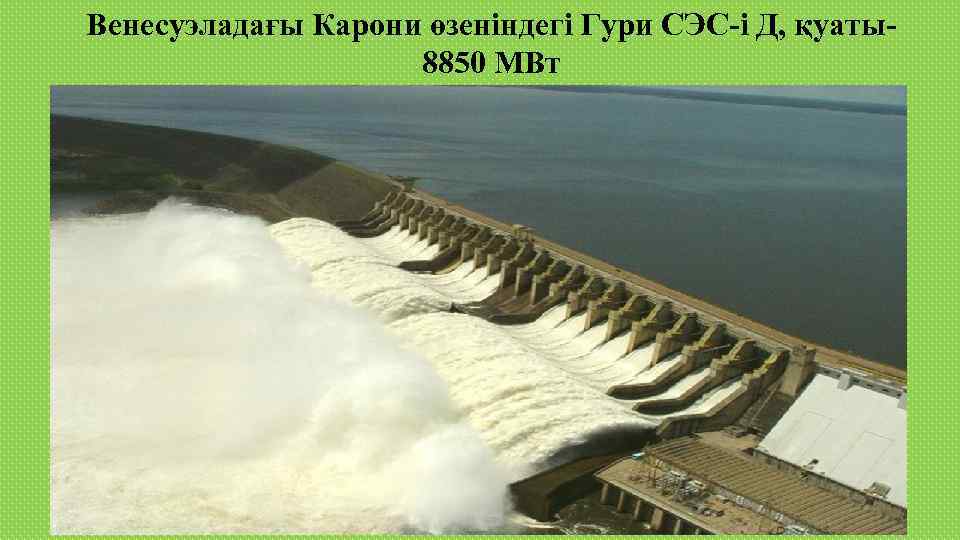 Венесуэладағы Карони өзеніндегі Гури СЭС-і Д, қуаты8850 МВт 