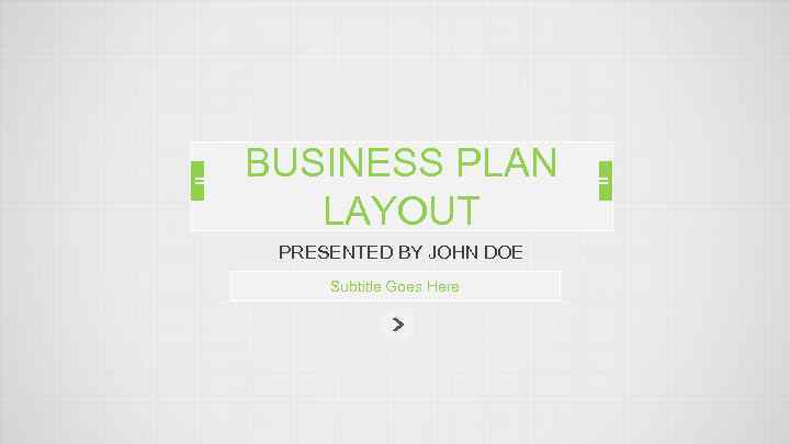 BUSINESS PLAN LAYOUT PRESENTED BY JOHN DOE Subtitle Goes Here 