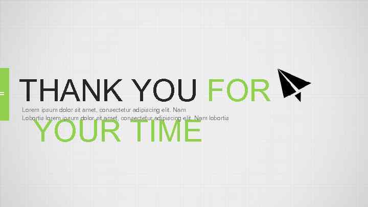 THANK YOU FOR YOUR TIME Lorem ipsum dolor sit amet, consectetur adipiscing elit. Nam