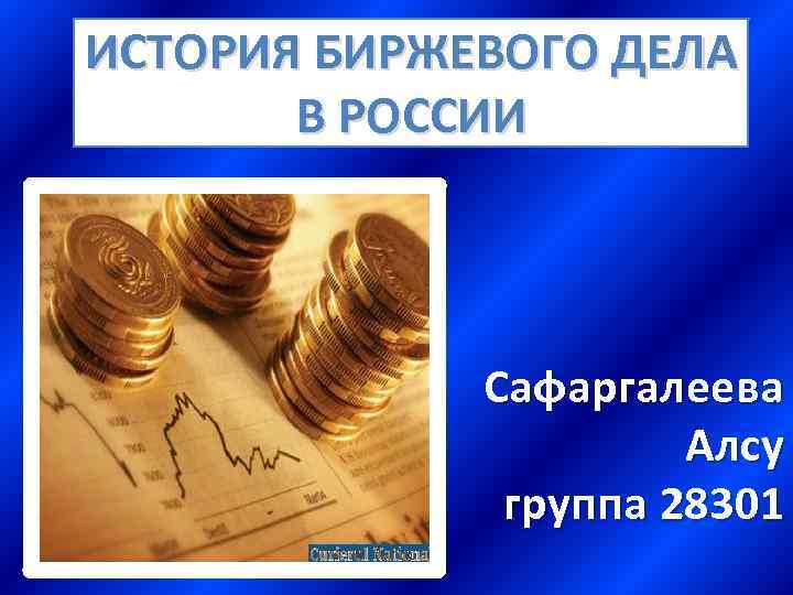 ИСТОРИЯ БИРЖЕВОГО ДЕЛА В РОССИИ Сафаргалеева Алсу группа 28301 