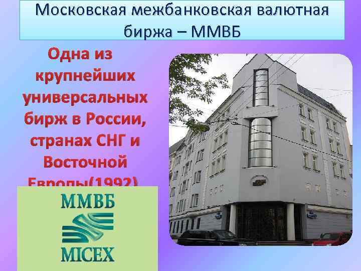 Московская межбанковская валютная биржа – ММВБ Одна из крупнейших универсальных бирж в России, странах