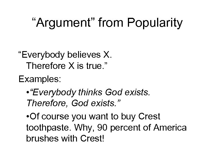 “Argument” from Popularity “Everybody believes X. Therefore X is true. ” Examples: • “Everybody