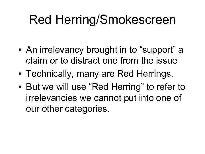 Red Herring/Smokescreen • An irrelevancy brought in to “support” a claim or to distract