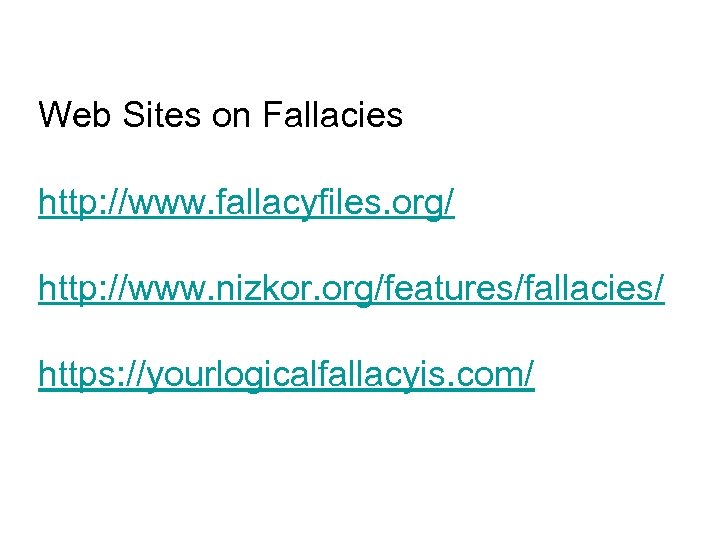 Web Sites on Fallacies http: //www. fallacyfiles. org/ http: //www. nizkor. org/features/fallacies/ https: //yourlogicalfallacyis.