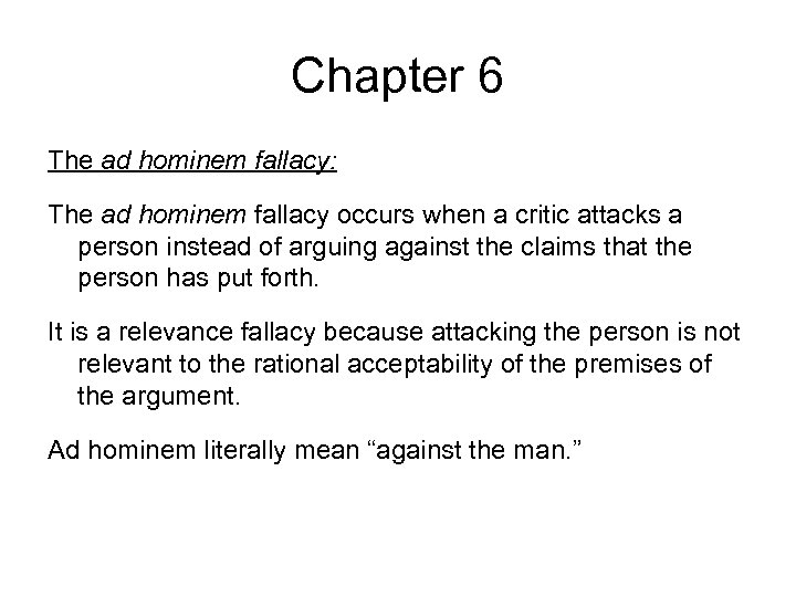 Chapter 6 The ad hominem fallacy: The ad hominem fallacy occurs when a critic