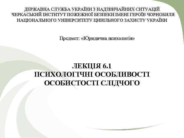 ДЕРЖАВНА СЛУЖБА УКРАЇНИ З НАДЗВИЧАЙНИХ СИТУАЦІЙ ЧЕРКАСЬКИЙ ІНСТИТУТ ПОЖЕЖНОЇ БЕЗПЕКИ ІМЕНІ ГЕРОЇВ ЧОРНОБИЛЯ НАЦІОНАЛЬНОГО