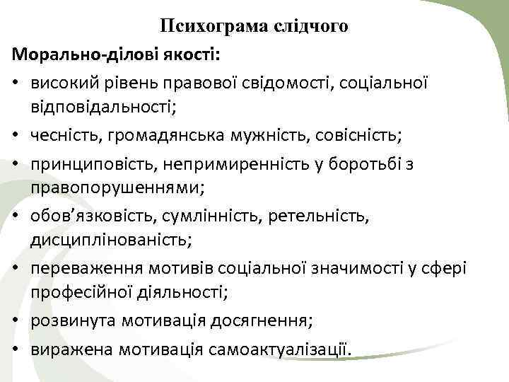 Психограма слідчого Морально-ділові якості: • високий рівень правової свідомості, соціальної відповідальності; • чесність, громадянська