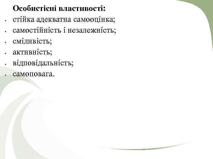  Особистісні властивості: стійка адекватна самооцінка; самостійність і незалежність; сміливість; активність; відповідальність; самоповага. 
