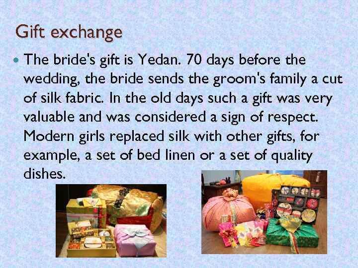 Gift exchange The bride's gift is Yedan. 70 days before the wedding, the bride