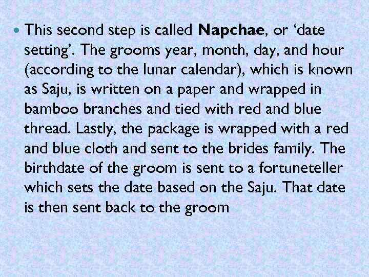  This second step is called Napchae, or ‘date setting’. The grooms year, month,