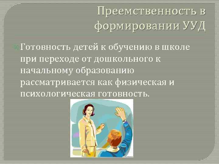 Преемственность в формировании УУД Готовность детей к обучению в школе при переходе от дошкольного