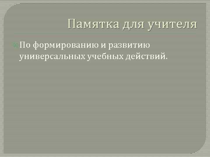 Памятка для учителя По формированию и развитию универсальных учебных действий. 