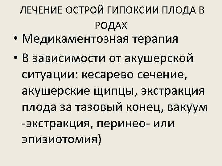 ЛЕЧЕНИЕ ОСТРОЙ ГИПОКСИИ ПЛОДА В РОДАХ • Медикаментозная терапия • В зависимости от акушерской