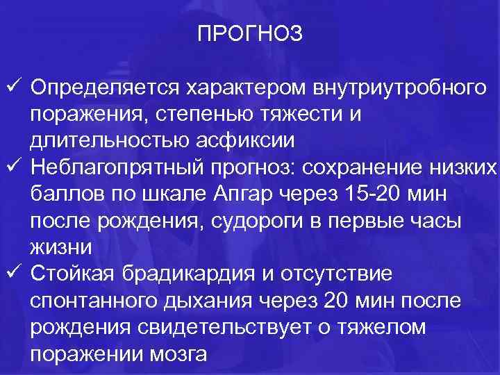 ПРОГНОЗ ü Определяется характером внутриутробного поражения, степенью тяжести и длительностью асфиксии ü Неблагопрятный прогноз: