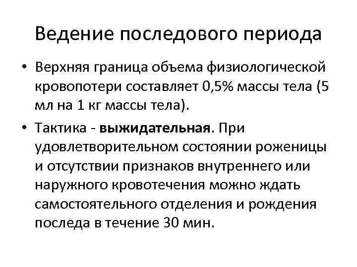 Ведение последового периода • Верхняя граница объема физиологической кровопотери составляет 0, 5% массы тела