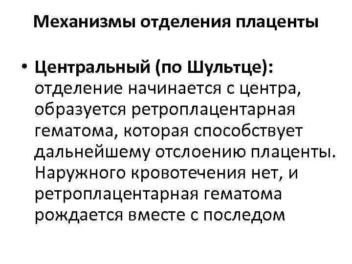 Механизмы отделения плаценты • Центральный (по Шультце): отделение начинается с центра, образуется ретроплацентарная гематома,