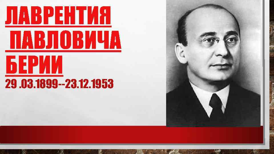 ЛАВРЕНТИЯ ПАВЛОВИЧА БЕРИИ 29. 03. 1899 --23. 12. 1953 