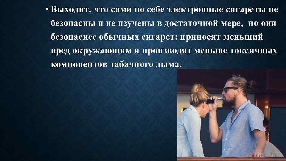  • Выходит, что сами по себе электронные сигареты не безопасны и не изучены