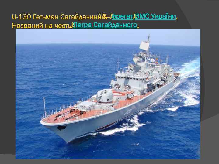 фрегат ВМС U-130 Гетьман Сагайдачний — фрегат ВМС України. Петра Названий на честь Петра