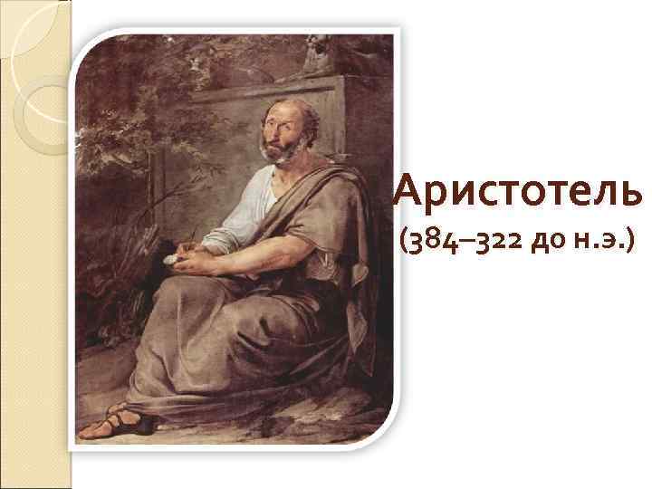 Аристотель (384– 322 до н. э. ) 