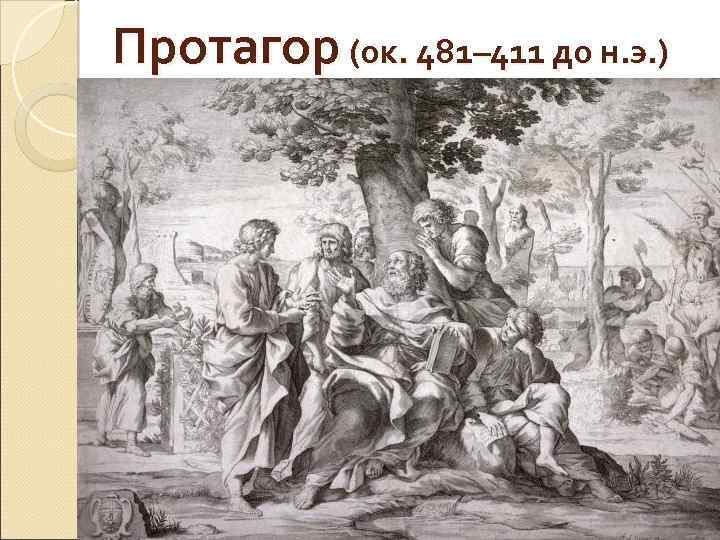 Протагор (ок. 481– 411 до н. э. ) 