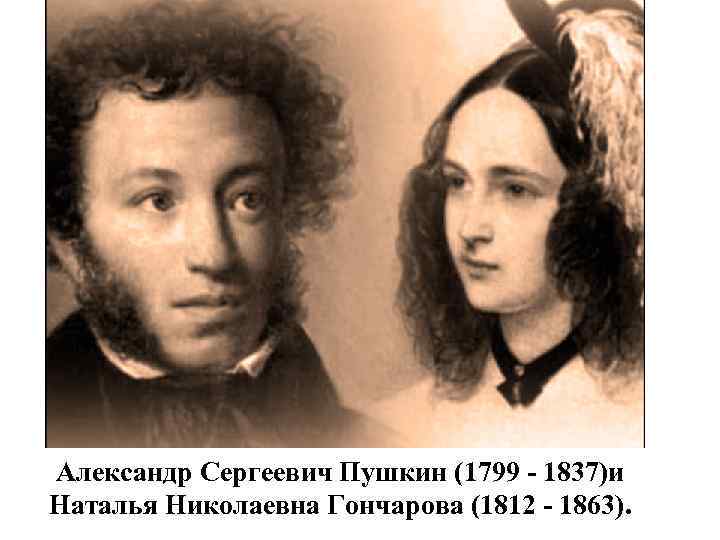 Александр Сергеевич Пушкин (1799 - 1837)и Наталья Николаевна Гончарова (1812 - 1863). 